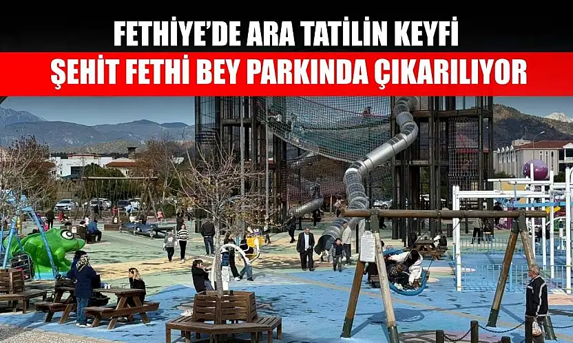 Fethiye'de ara tatilin keyfi Şehit Fethi Bey parkında çıkarılıyor