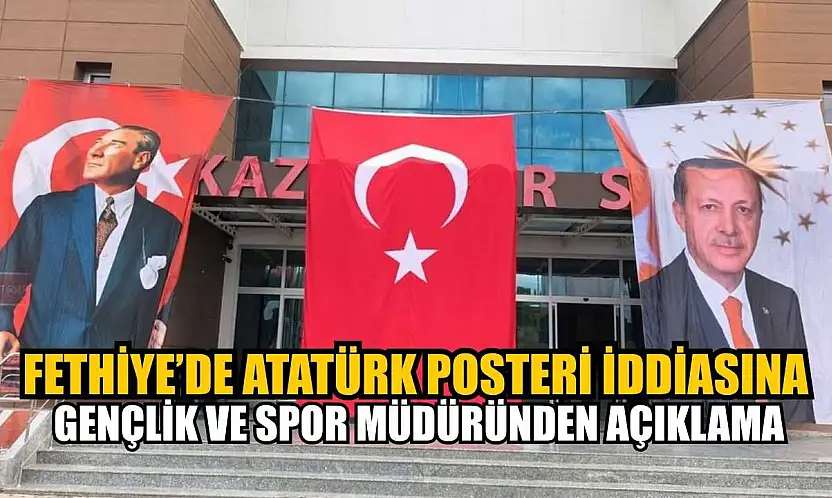 Fethiye'de Atatürk Posteri İddiasına Gençlik ve Spor Müdüründen açıklama