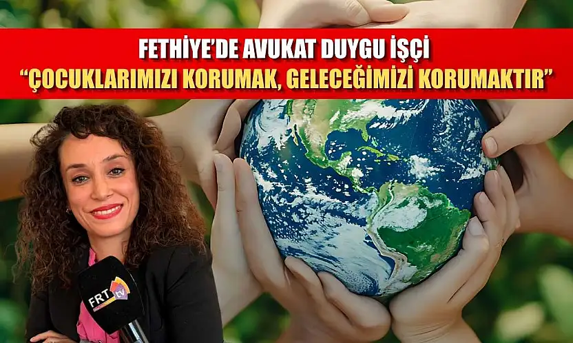 Fethiye'de Avukat Duygu İşçi, 'Çocuklarımızı korumak, geleceğimizi korumaktır'