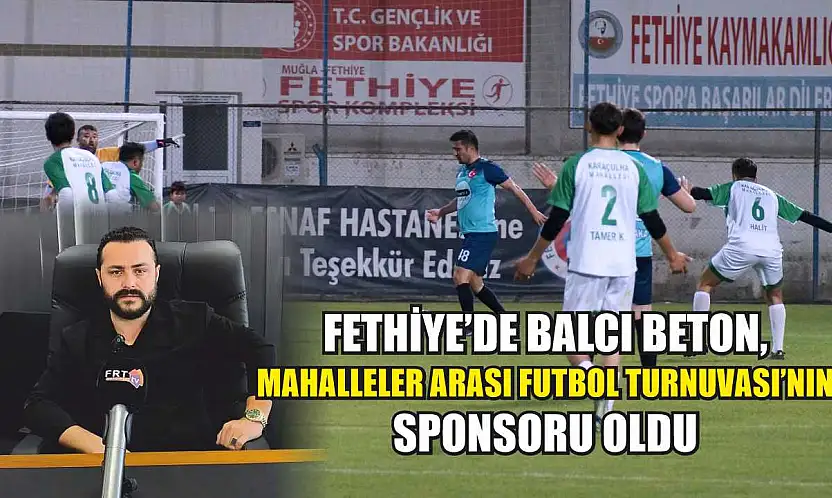 Fethiye'de Balcı Beton, Mahalleler Arası Futbol Turnuvası'nın Sponsoru Oldu