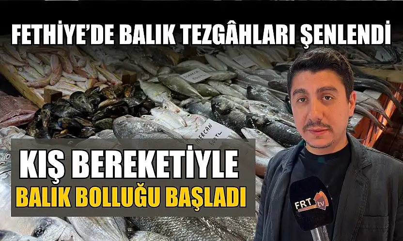 Fethiye'de balık tezgâhları şenlendi: Kış bereketiyle balık bolluğu başladı