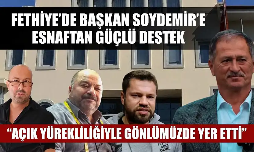 Fethiye'de Başkan Soydemir'e Esnaftan Güçlü Destek: 'Açık yürekliliğiyle gönlümüzde yer etti'