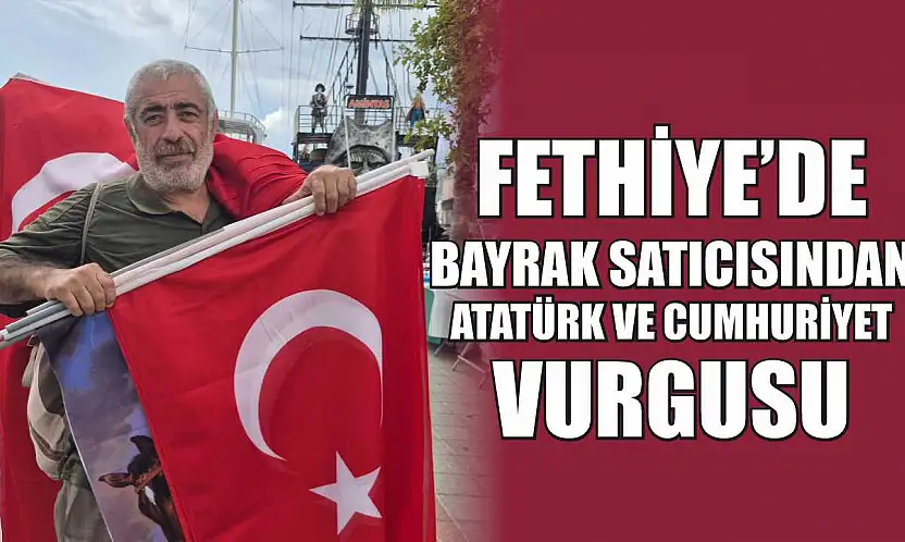 Fethiye'de Bayrak Satıcısından Atatürk ve Cumhuriyet Vurgusu