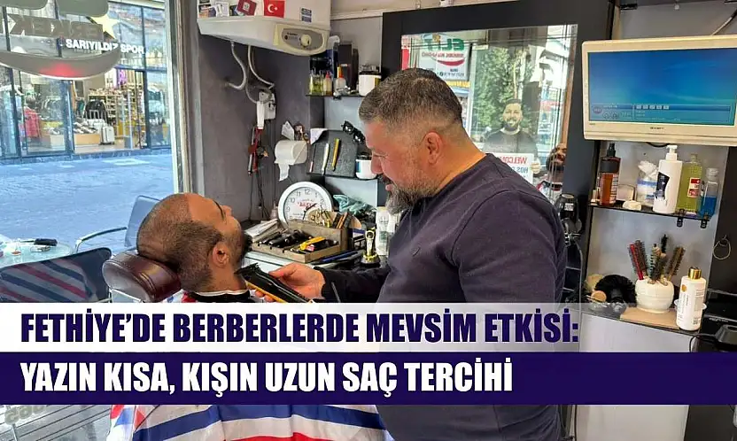 Fethiye'de berberlerde mevsim etkisi: Yazın kısa, kışın uzun saç tercihi