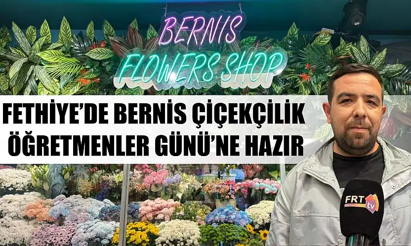 Fethiye'de Bernis Çiçekçilik Öğretmenler Günü'ne hazır