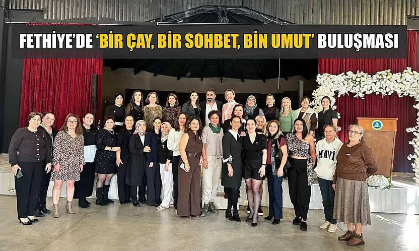 Fethiye'de 'Bir Çay, Bir Sohbet, Bin Umut' buluşması
