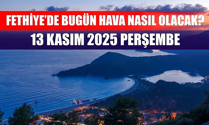 Fethiye'de Bugün Hava Nasıl Olacak? 13 Kasım 2025 Perşembe