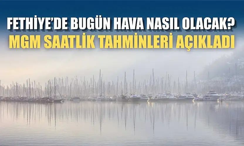Fethiye'de Bugün Hava Nasıl Olacak? MGM Saatlik Tahminleri Açıkladı
