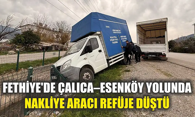 Fethiye'de Çalıca–Esenköy yolunda nakliye aracı refüje düştü