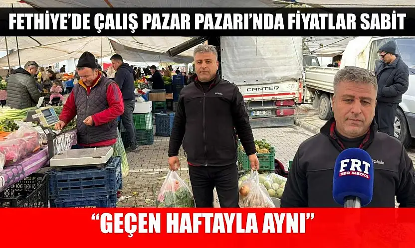 Fethiye'de Çalış Pazar Pazarı'nda Fiyatlar Sabit: 'Geçen Haftayla Aynı'