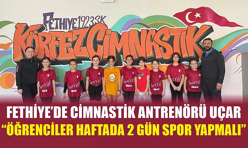 Fethiye'de Cimnastik Antrenörü Uçar, 'Öğrenciler haftada 2 gün spor yapmalı'