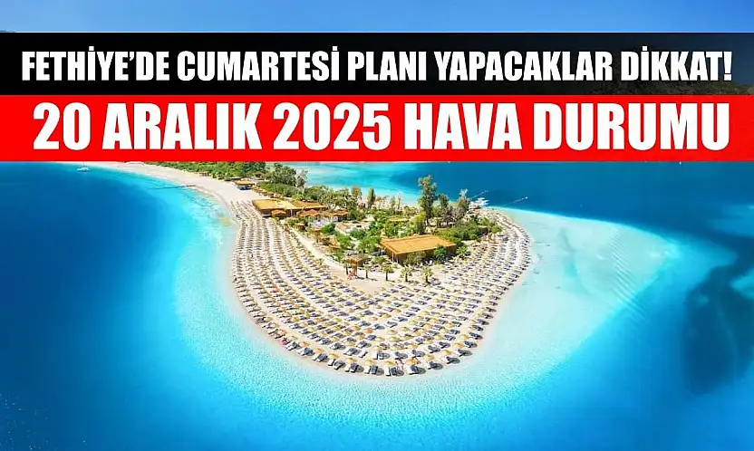 Fethiye'de Cumartesi Planı Yapacaklar Dikkat! 20 Aralık 2025 Hava Durumu