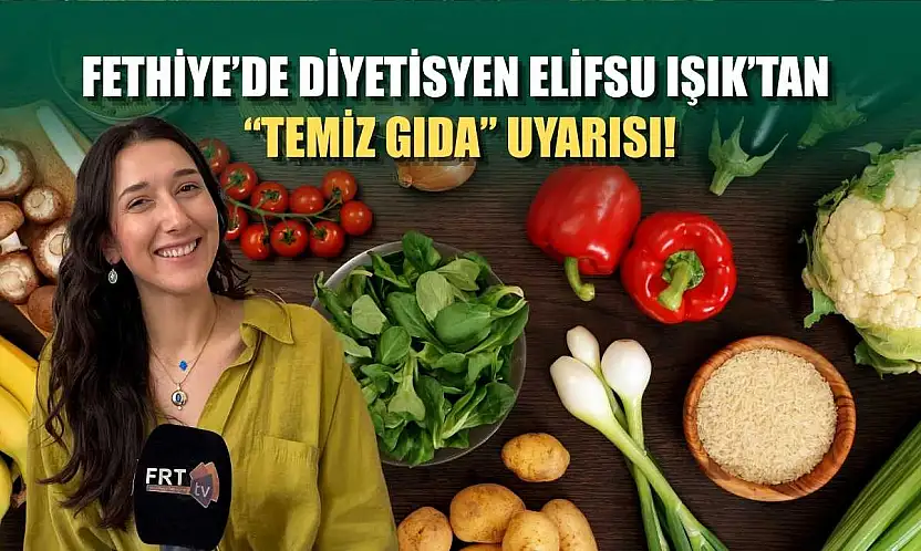 Fethiye'de Diyetisyen Elifsu Işık'tan 'Temiz Gıda' uyarısı!