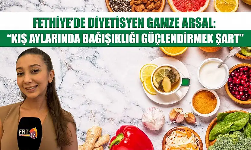 Fethiye'de Diyetisyen Gamze Arsal: 'Kış aylarında bağışıklığı güçlendirmek şart'