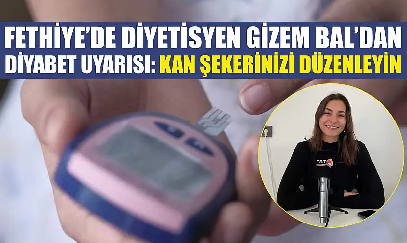 Fethiye'de Diyetisyen Gizem Bal'dan diyabet uyarısı: Kan şekerinizi düzenleyin