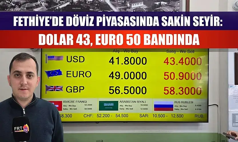 Fethiye'de Döviz Piyasasında Sakin Seyir: Dolar 43, Euro 50 Bandında