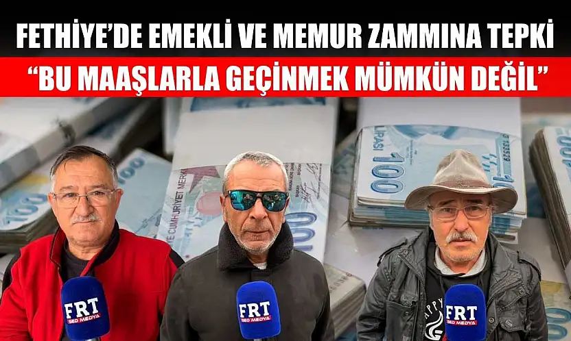 Fethiye'de emekli ve memur zammına tepki: 'Bu maaşlarla geçinmek mümkün değil'