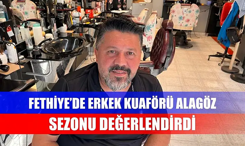 Fethiye'de Erkek Kuaförü Alagöz sezonu değerlendirdi