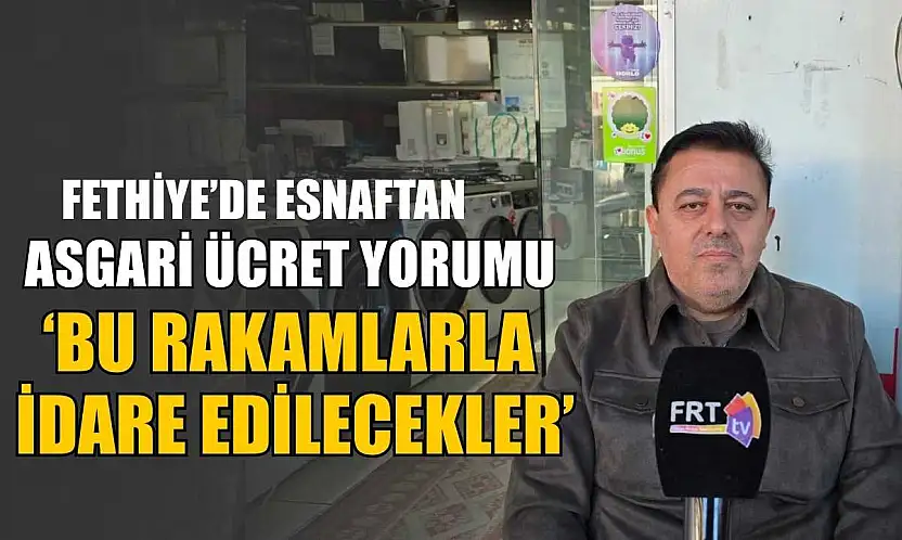 Fethiye'de esnaftan asgari ücret yorumu, 'Bu rakamlarla idare edilecekler'