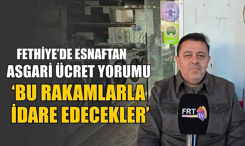 Fethiye'de esnaftan asgari ücret yorumu, 'Bu rakamlarla idare edilecekler'