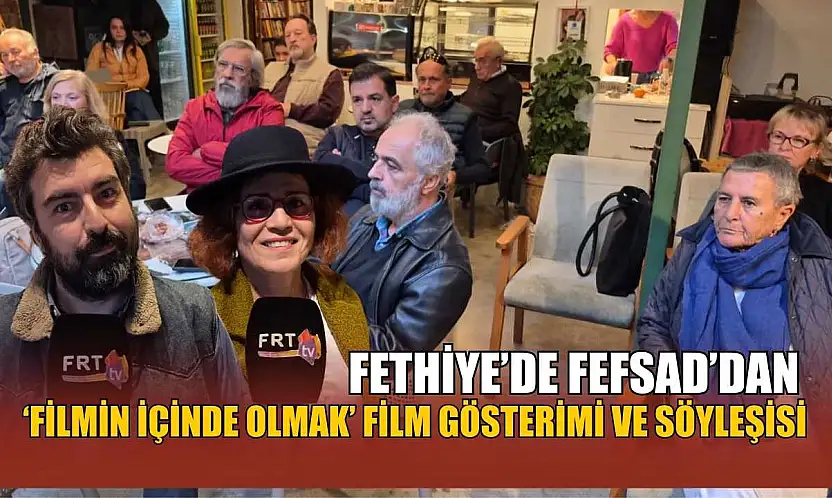 Fethiye'de FEFSAD'dan 'Filmin İçinde Olmak' film gösterimi ve söyleşisi