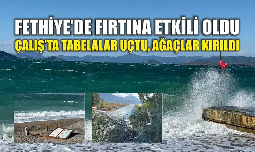 Fethiye'de fırtına etkili oldu: Çalış'ta tabelalar uçtu, ağaçlar kırıldı