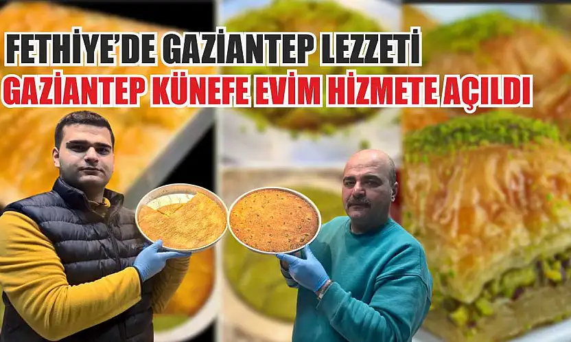Fethiye'de Gaziantep Lezzeti: Gaziantep Künefe Evim hizmete açıldı