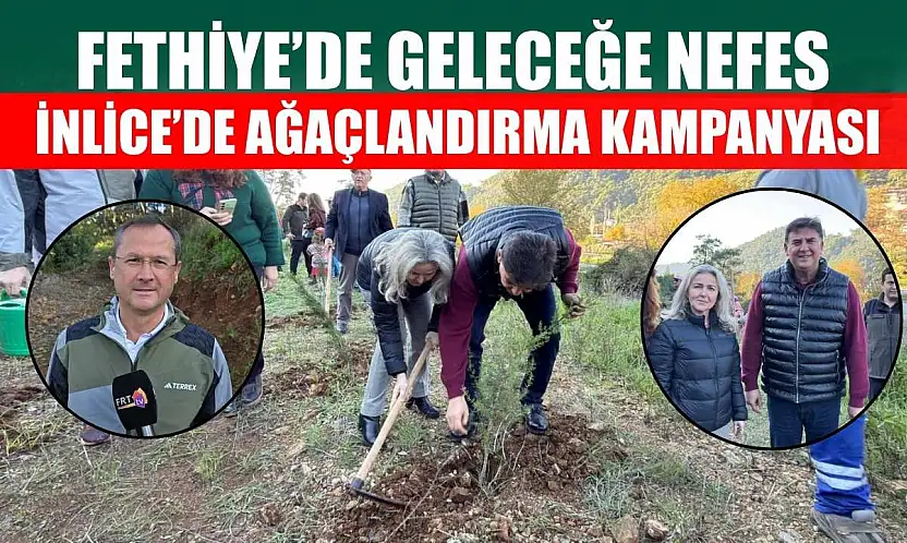 Fethiye'de geleceğe nefes: İnlice'de ağaçlandırma kampanyası