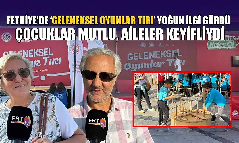 Fethiye'de 'Geleneksel Oyunlar Tırı' yoğun ilgi gördü: Çocuklar mutlu, aileler keyifliydi