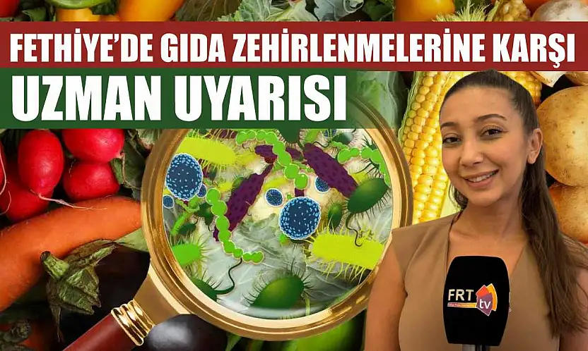 Fethiye'de gıda zehirlenmelerine karşı uzman uyarısı