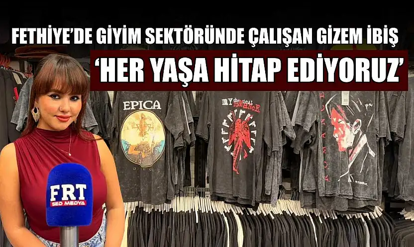 Fethiye'de giyim sektöründe çalışan Gizem İbiş: 'Her yaşa hitap ediyoruz'