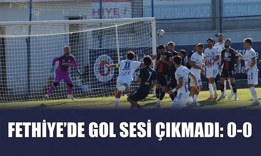 Fethiye'de gol sesi çıkmadı: 0-0
