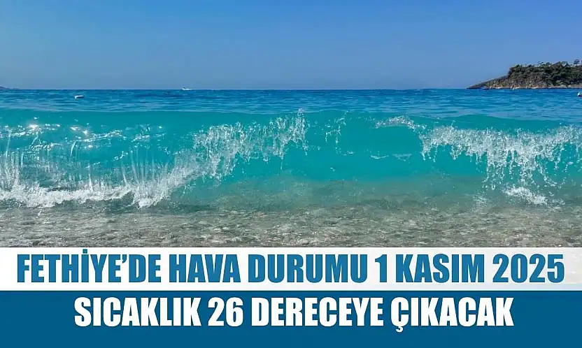 Fethiye'de Hava Durumu 1 Kasım 2025 Sıcaklık 26 Dereceye Çıkacak