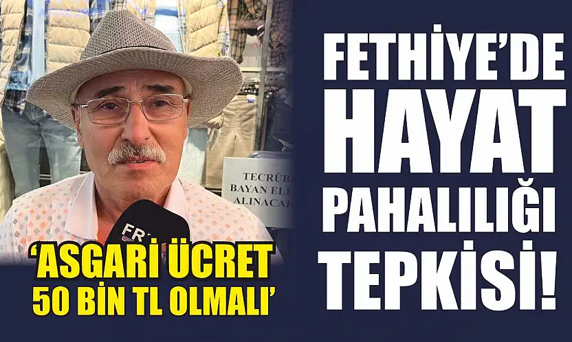 Fethiye'de Hayat Pahalılığı Tepkisi!  'Asgari Ücret 50 Bin TL Olmalı'