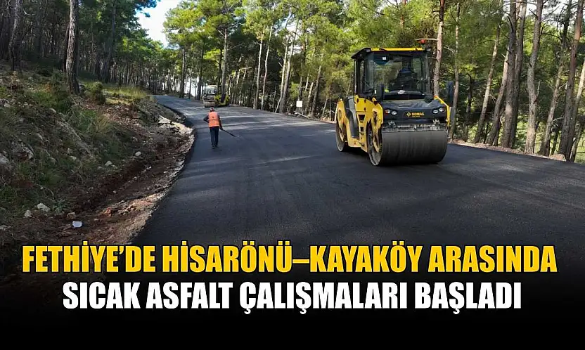 Fethiye'de Hisarönü–Kayaköy arasında sıcak asfalt çalışmaları başladı