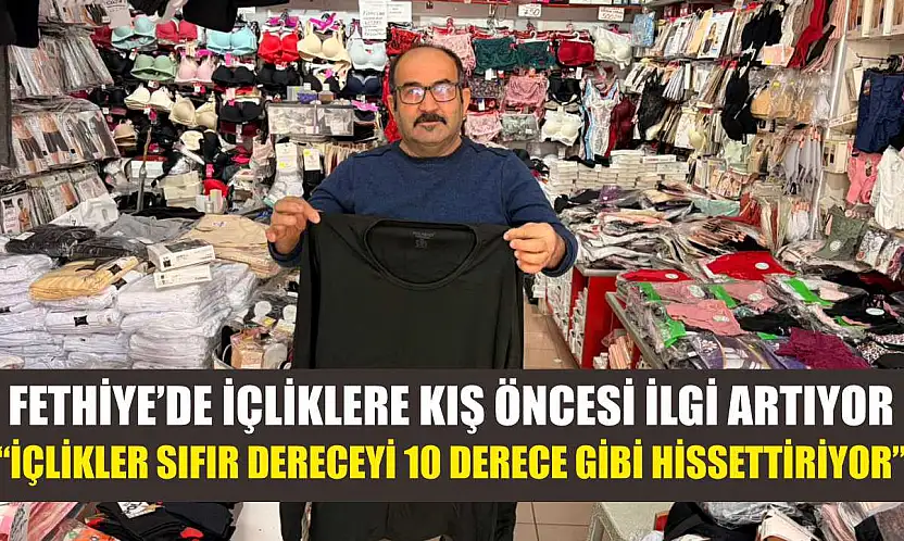 Fethiye'de içliklere kış öncesi ilgi artıyor: 'İçlikler sıfır dereceyi 10 derece gibi hissettiriyor'