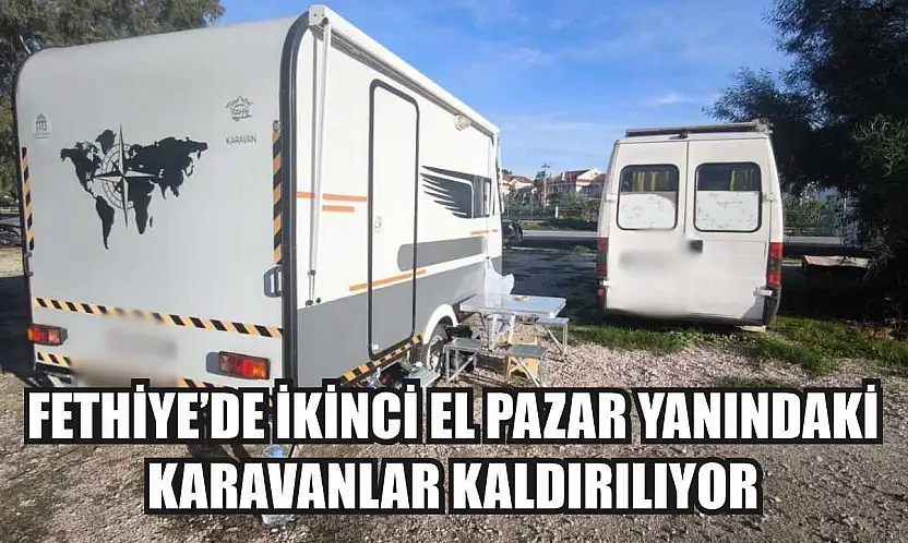 Fethiye'de İkinci El Pazar Yanındaki Karavanlar Kaldırılıyor