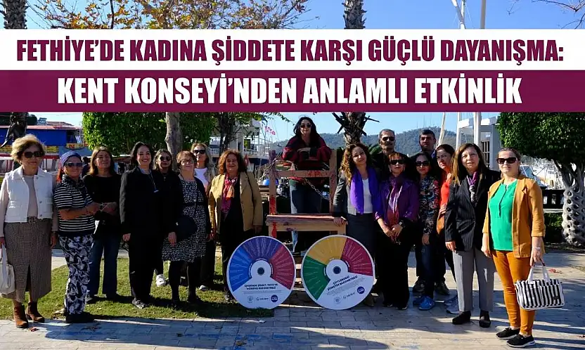 Fethiye'de kadına şiddete karşı güçlü dayanışma: Kent Konseyi'nden anlamlı etkinlik