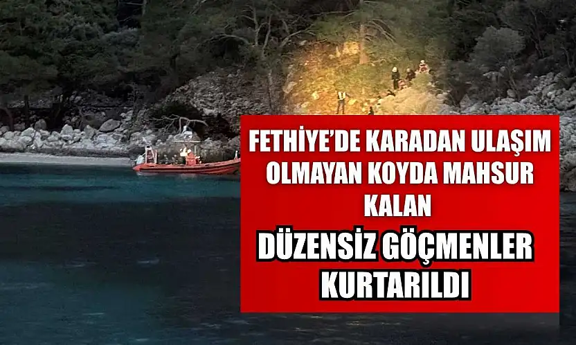 Fethiye'de karadan ulaşım olmayan koyda mahsur kalan düzensiz göçmenler kurtarıldı