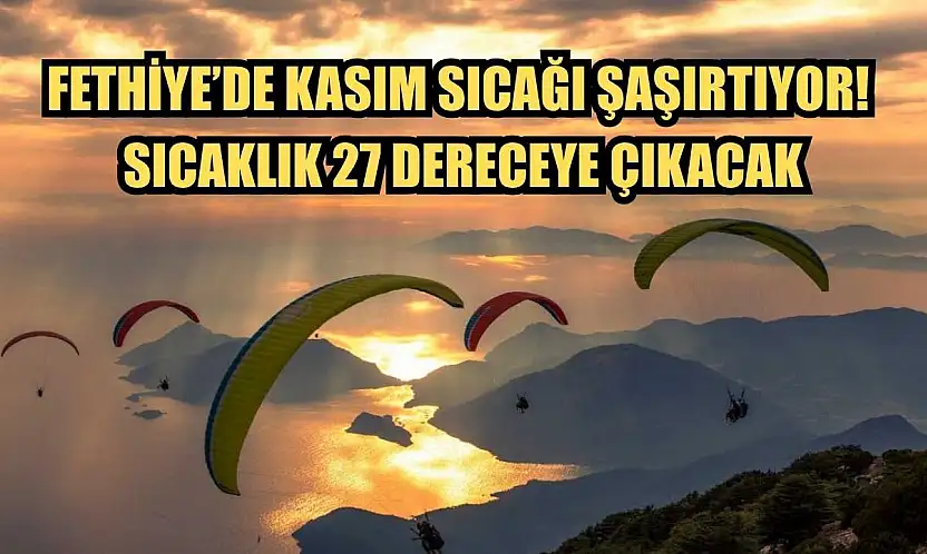 Fethiye'de Kasım Sıcağı Şaşırtıyor! Sıcaklık 27 Dereceye Çıkacak