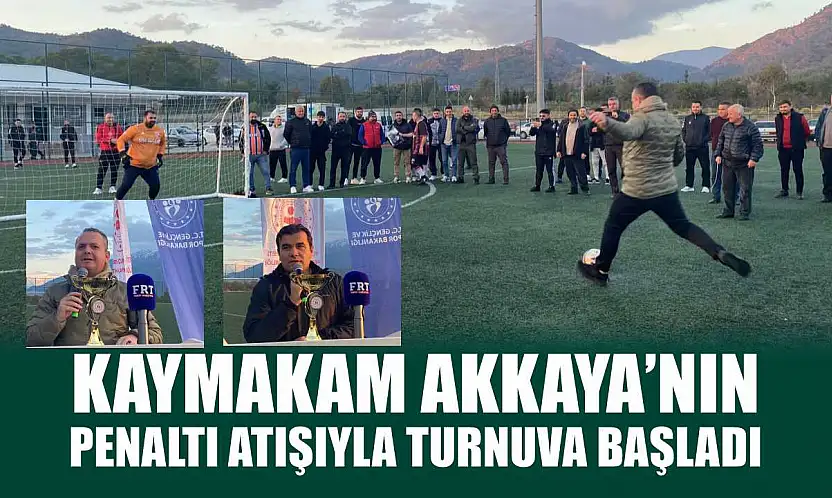Fethiye'de Kaymakam Akkaya'nın Penaltı Atışıyla Turnuva Başladı