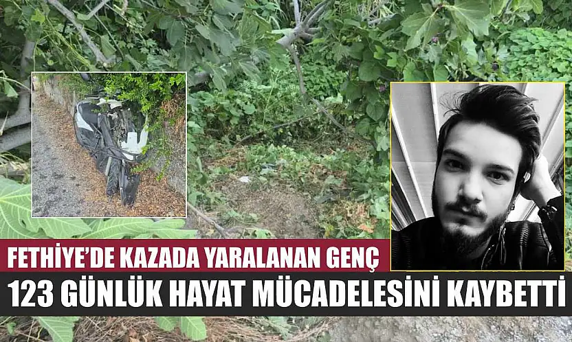 Fethiye'de kazada yaralanan genç, 123 günlük hayat mücadelesini kaybetti