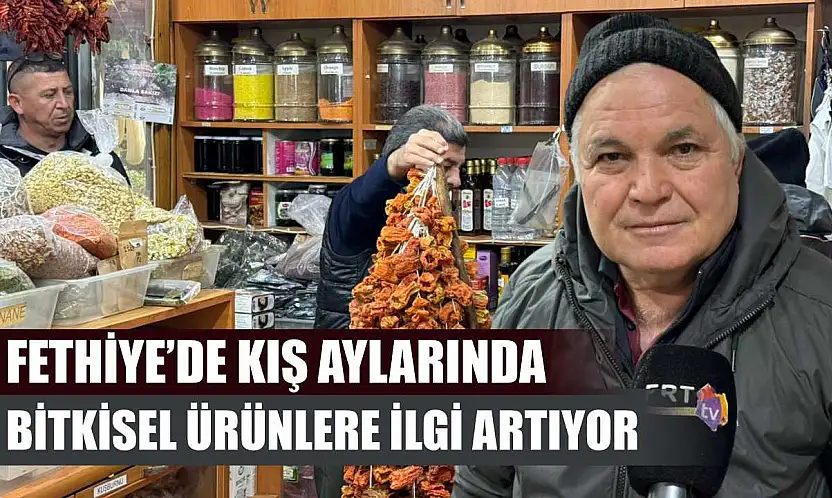 Fethiye'de kış aylarında bitkisel ürünlere ilgi artıyor