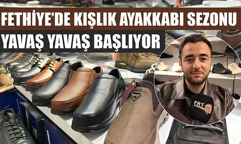 Fethiye'de kışlık ayakkabı sezonu yavaş yavaş başlıyor