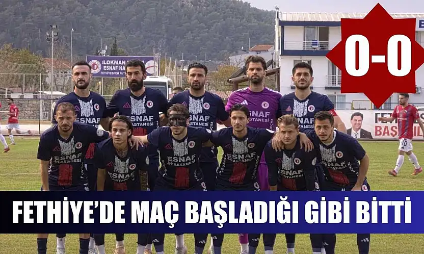 Fethiye'de maç başladığı gibi bitti: 0-0
