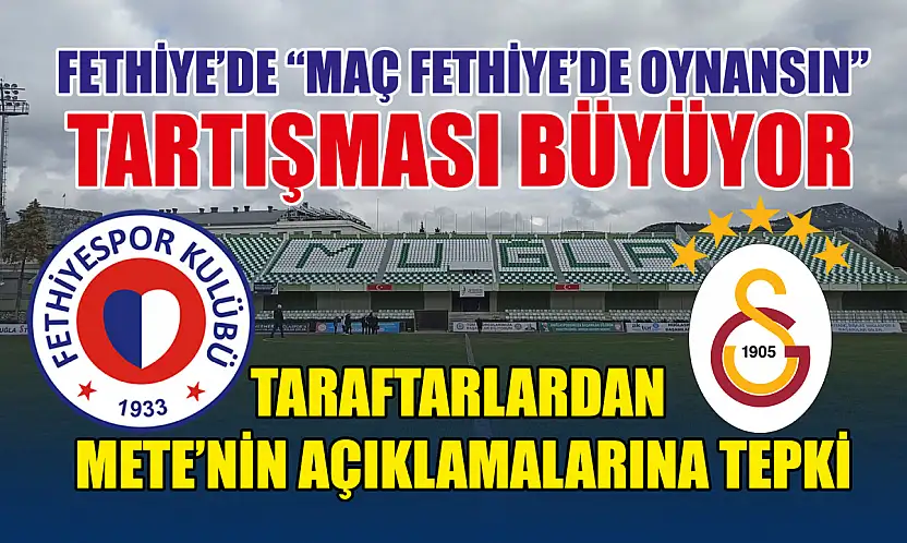 Fethiye'de 'Maç Fethiye'de Oynansın' Tartışması Büyüyor: Taraftarlardan AK Partili Mete'nin Açıklamalarına Tepki