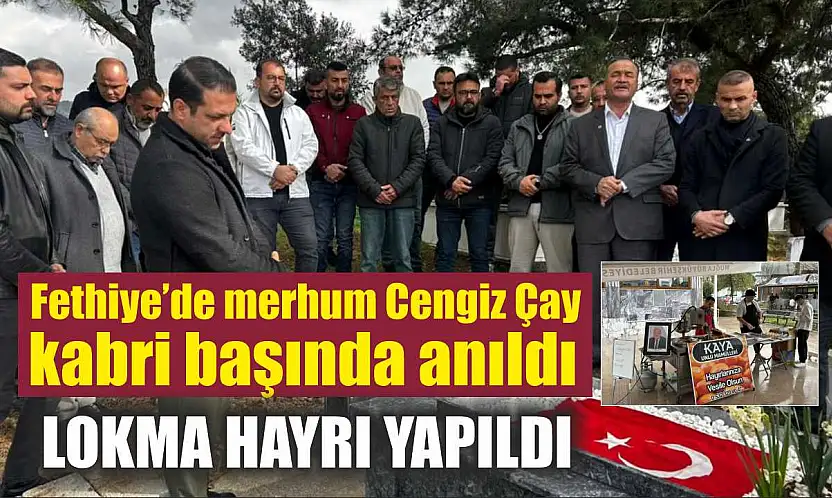 Fethiye'de merhum Cengiz Çay kabri başında anıldı, lokma hayrı yapıldı