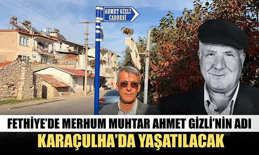 Fethiye'de merhum Muhtar Ahmet Gizli'nin adı Karaçulha'da yaşatılacak
