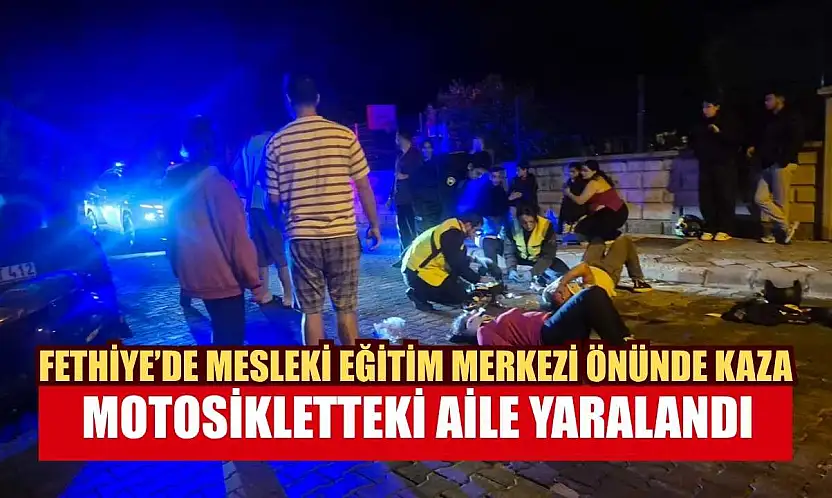 Fethiye'de Mesleki Eğitim Merkezi önünde kaza: Motosikletteki aile yaralandı