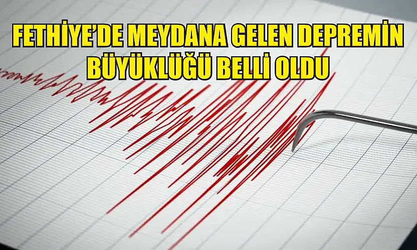 Fethiye'de meydana gelen depremin büyüklüğü belli oldu